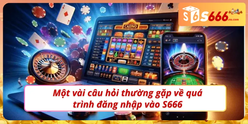 Đăng Nhập S666 - Cách Đăng Nhập Dễ Hiểu Nhất Dành Cho Newbie 3 Một vài câu hỏi thường gặp về quá trình đăng nhập S666