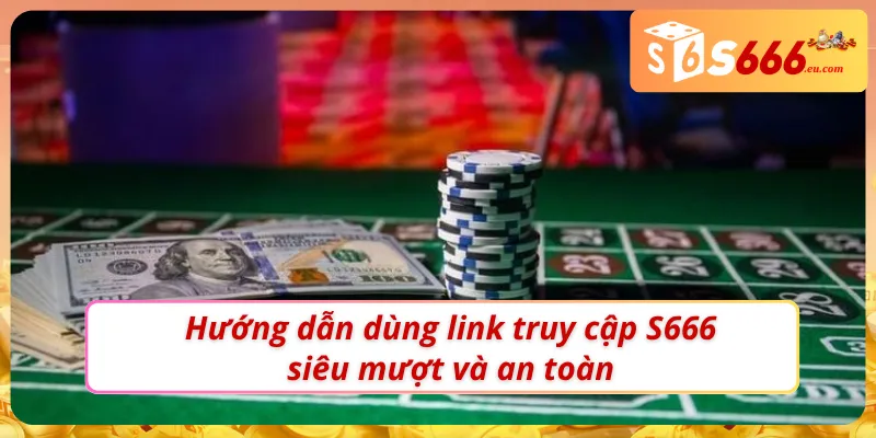 S666 37 Dùng link vào nhà cái S666 mới nhất dễ dàng và không bị chặn