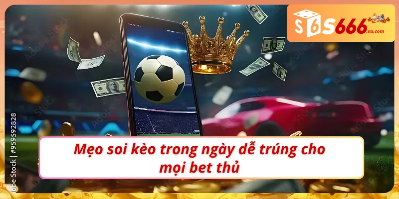 Soi Kèo Bóng Đá Hôm Nay: Nhận Định Chuẩn Từ Chuyên Gia S666 3 Kinh nghiệm soi kèo bóng đá hôm nay cực chuẩn cho bet thủ