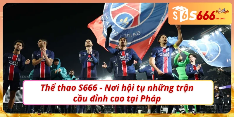 Soi Kèo Bóng Đá Pháp - Chuyên Mục Thể Thao Cực Hot Tại S666 2 Ưu điểm mà chuyên mục Soi kèo bóng đá Pháp mang lại
