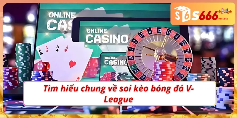Soi Kèo Bóng Đá V- League: Chiến Thuật Bất Bại Tại Nhà Cái S666 1 Khái quát về soi kèo bóng đá V-League