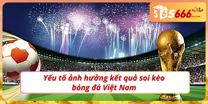 Soi Kèo Bóng Đá Việt Nam: Phân Tích Kèo Chuẩn Từng Trận Cầu 2 Soi kèo bóng đá Việt Nam như một bet thủ chuyên nghiệp